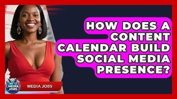 How Does A Content Calendar Build Social Media Presence? - Media Jobs