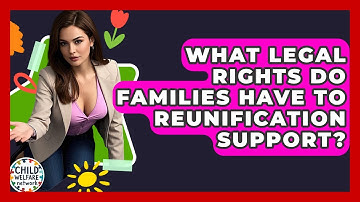 What Legal Rights Do Families Have To Reunification Support? - Child Welfare Network