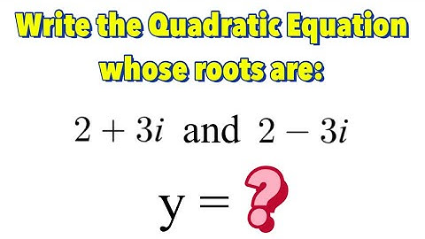 How to Write Quadratic Equation Given Two Complex Roots