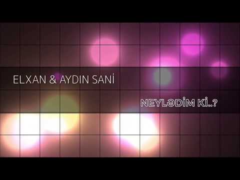 Aydın Sani ft Elxan - Neyledim ki - Mahni Sozleri - Şarkı Sözü - Lyrics