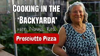Cooking in the Backyarda with Nonna Rita: Prosciutto Pizza