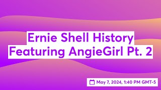 Ernie Shell History Featuring AngieGirl Pt. 2