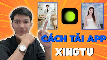 Cách Tải App Xingtu Về Điện Thoại Tạo Trend Cô Dâu Chú Rễ Siêu Hót