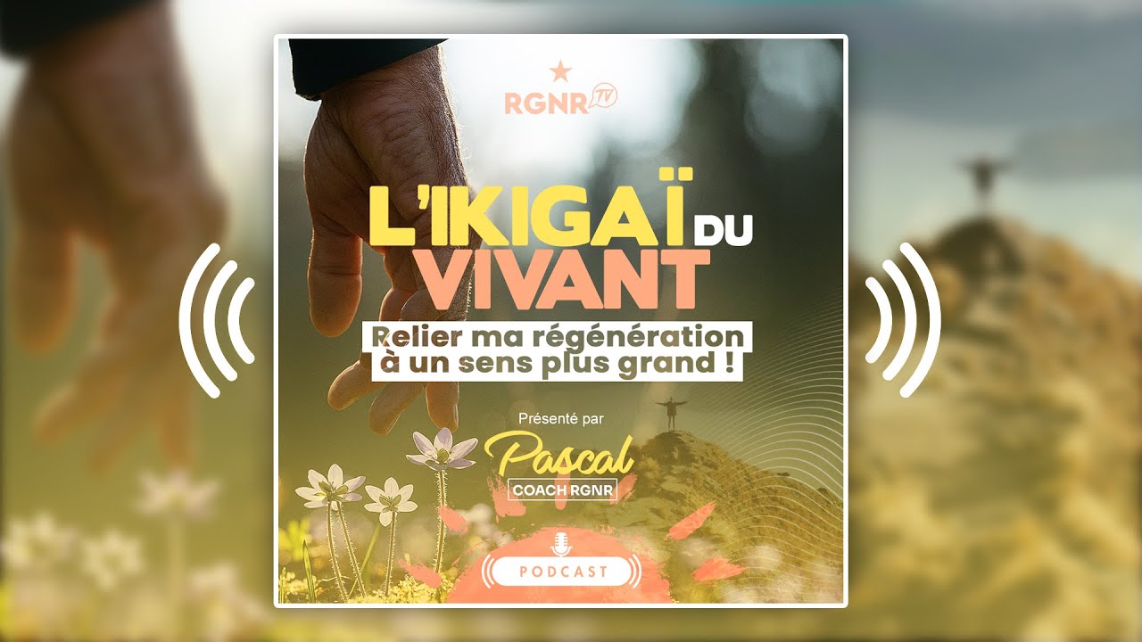 PODCAST RGNR - « Relier ma régénération à un sens plus grand : l’ikigaï du vivant »