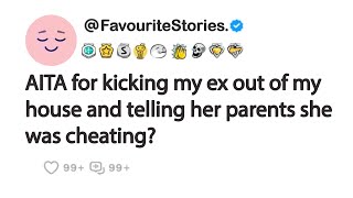 AITA for ki_king my ex out of my house and telling her parents she was cheating?