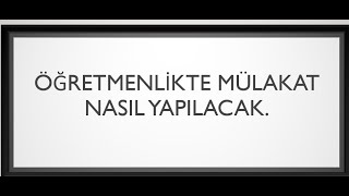 Öğretmenlikte Mülakat Nasıl Yapılacak - Yönetmelik Değişikliği - Kılavuz