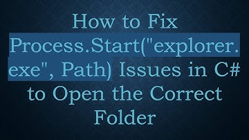 How to Fix Process.Start("explorer.exe", Path) Issues in C#  to Open the Correct Folder