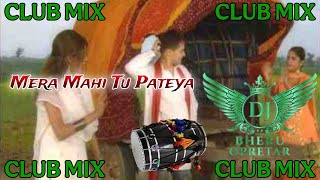 MERA MAHI TU PATEYA Club Dhol Mix Song