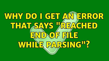 Why do I get an error that says "reached end of file while parsing"?