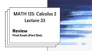 MATH 125 Lecture 33: Final Exam Review Part One