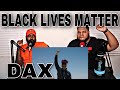 Dax - BLACK LIVES MATTER (Official Music Video) - (REACTION)