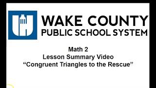Math 2 Unit 2 Lesson 4 Congruent Triangles to the Rescue Summary Video