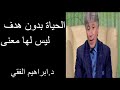 الحياة بدون هدف ليس لها معنى د ابراهيم الفقي 