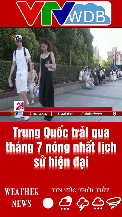 Trung Quốc trải qua tháng 7 nóng nhất lịch sử hiện đại | VTVWDB