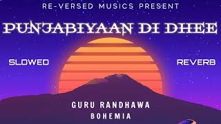 Punjabiyan Di Dhee - Guru Randhawa Ft. Bohemia💖 [Slowed + Reverb] | RE-VERSED MUSICS | Neeru Bajwa
