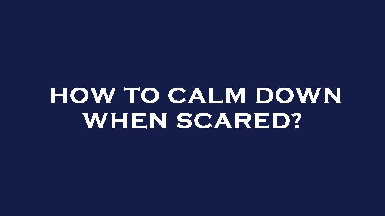 How To Calm Down When Scared YouTube how-to-calm-down-when-scared-youtube