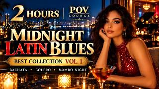 2 Hours POV Midnight Latin Blues Lounge 🌙 Best Collection Vol. 1 | Bachata, Bolero, Mambo & Salsa