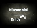 Niseme nini lyrics by Dr Ipyana Mp3 Song