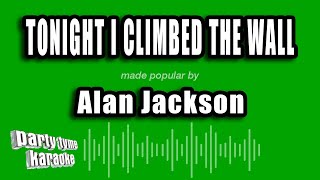 Alan Jackson - Tonight I Climbed The Wall (Karaoke Version)