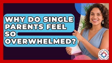 Why Do Single Parents Feel So Overwhelmed? - Single Parent Support Hub