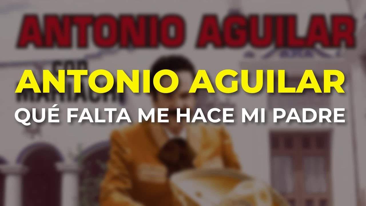 Antonio Aguilar - Qué Falta Me Hace Mi Padre (Audio Oficial)