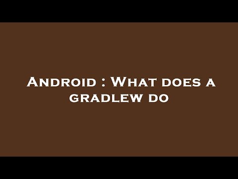 Android : What does a gradlew do