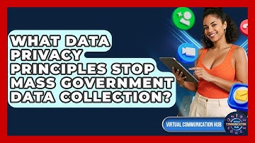 What Data Privacy Principles Stop Mass Government Data Collection? - Virtual Communication Hub