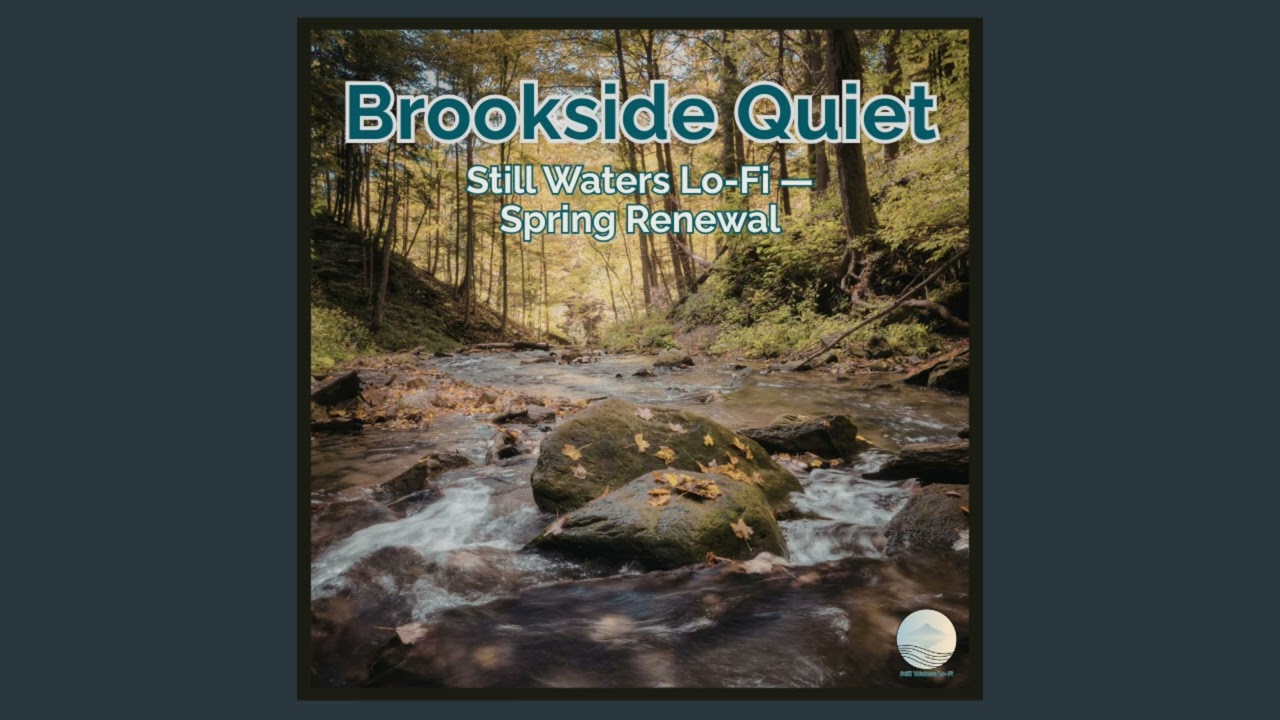 Brookside Quiet — Still Waters Lo-Fi — Spring Renewal