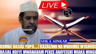 #LIVE​​​ SHK SUNKAR | DAJJAL YUPO KAZALIWA NA MWAMKE MYAHUDI NA NDIE BINADAM PEKEE ANAEISHI MIAKA