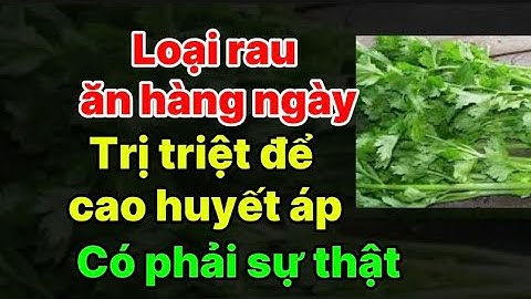 Loại rau ăn này giúp huyết áp ổn định. Đúng hay sai