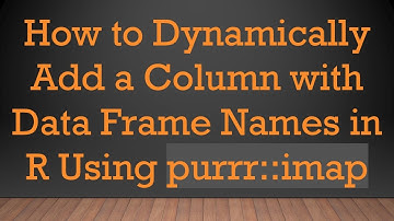 How to Dynamically Add a Column with Data Frame Names in R Using purrr::imap