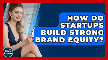 How Do Startups Build Strong Brand Equity? - The Startup Growth Hub