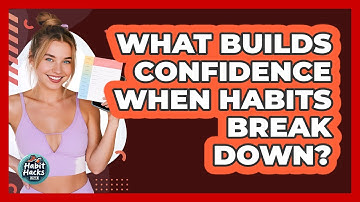 What Builds Confidence When Habits Break Down? - Habit Hacks Hub