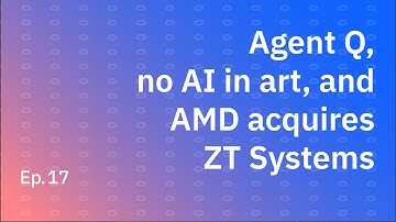 Agent Q, no AI in art, and AMD acquires ZT Systems