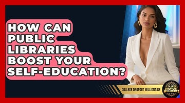 How Can Public Libraries Boost Your Self-education? - College Dropout Millionaire