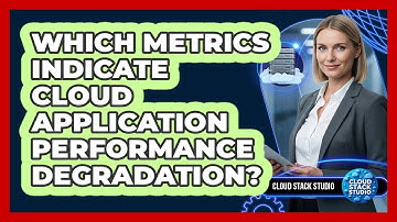 Which Metrics Indicate Cloud Application Performance Degradation?