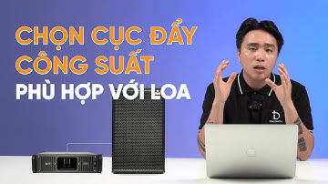 Cách chọn Đẩy Công Suất phù hợp với Loa | Dbacoustic Technology