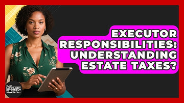 Executor Responsibilities: Understanding Estate Taxes? - Black Community Retirement Strategist