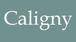 How to Pronounce ''Caligny'' Correctly in French