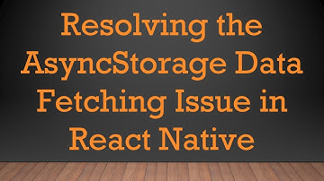 Resolving the AsyncStorage Data Fetching Issue in React Native