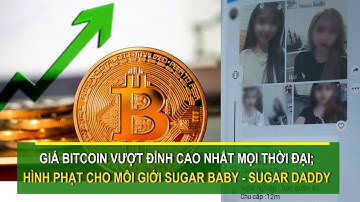 Giá Bitcoin cao nhất mọi thời đại; Hình phạt cho tội môi giới Sugar baby - Sugar daddy | VTC16