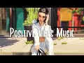 Positive vibes music  morning music to make you feed so good  a playlist for good mood