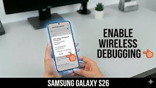 Samsung Galaxy S26 / S26 Ultra : ow to Enable Wireless Debugging on Samsung S26 Without USB Cable