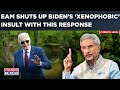 Jaishankar Throws A Stinker At Biden’s ‘Xenophobic’ Insult| US White House Rushes To Damage Control?