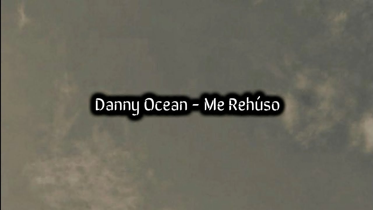 Danny Ocean Me Rehúso (Letra/Lyrics) YouTube