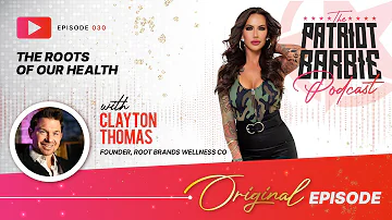 The Roots of our Health with Clayton Thomas | Episode 30