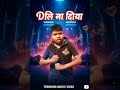 Dil na diya dj song || Dil na diya le beta song || Dil na diya le beta dj song || dil na diya song