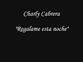 Regalame esta noche - Charly Cabrera