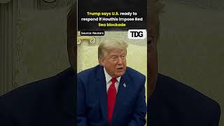 Trump Says U.S. Ready to Respond if Houthis Impose Red Sea Blockade News