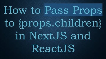 How to Pass Props to {props.children} in NextJS and ReactJS